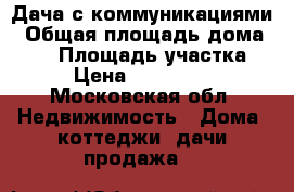 Дача с коммуникациями › Общая площадь дома ­ 90 › Площадь участка ­ 9 › Цена ­ 1 645 000 - Московская обл. Недвижимость » Дома, коттеджи, дачи продажа   